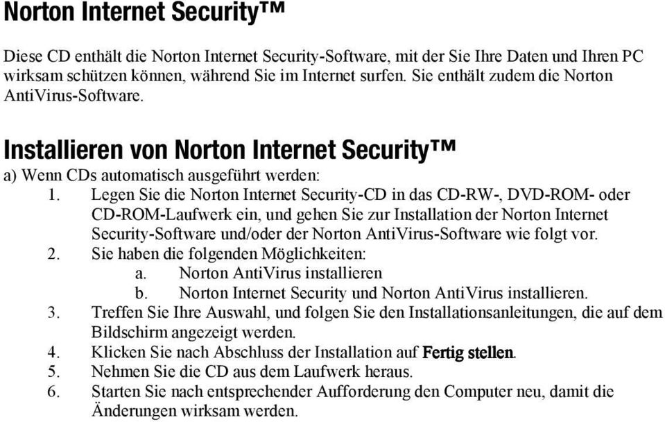 Legen Sie die Norton Internet Security-CD in das CD-RW-, DVD-ROM- oder CD-ROM-Laufwerk ein, und gehen Sie zur Installation der Norton Internet Security-Software und/oder der Norton AntiVirus-Software
