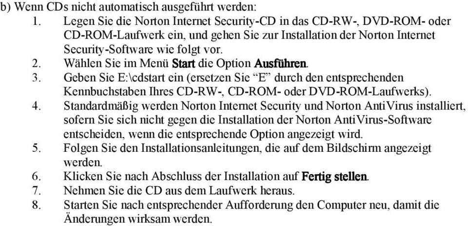 Wählen Sie im Menü Start die Option Ausführen. 3. Geben Sie E:\cdstart ein (ersetzen Sie E durch den entsprechenden Kennbuchstaben Ihres CD-RW-, CD-ROM- oder DVD-ROM-Laufwerks). 4.