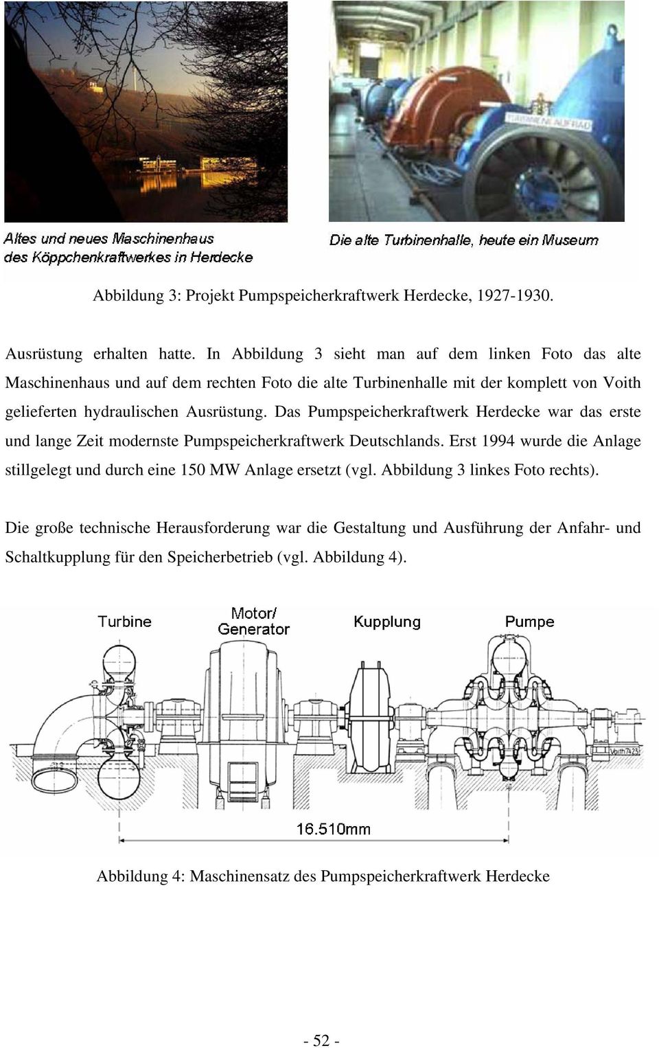 Ausrüstung. Das Pumpspeicherkraftwerk Herdecke war das erste und lange Zeit modernste Pumpspeicherkraftwerk Deutschlands.