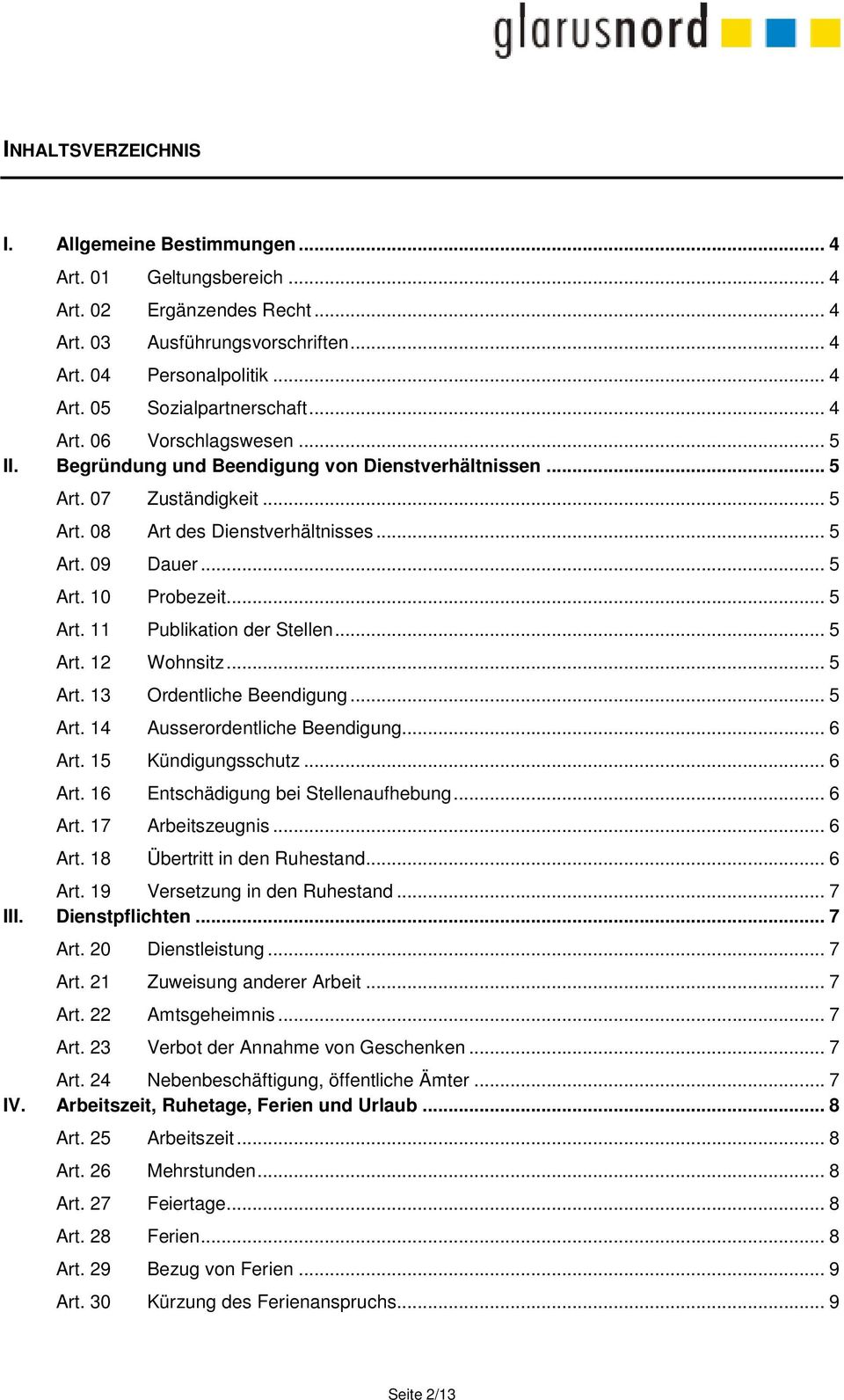 .. 5 Art. 11 Publikation der Stellen... 5 Art. 12 Wohnsitz... 5 Art. 13 Ordentliche Beendigung... 5 Art. 14 Ausserordentliche Beendigung... 6 Art. 15 Kündigungsschutz... 6 Art. 16 Entschädigung bei Stellenaufhebung.