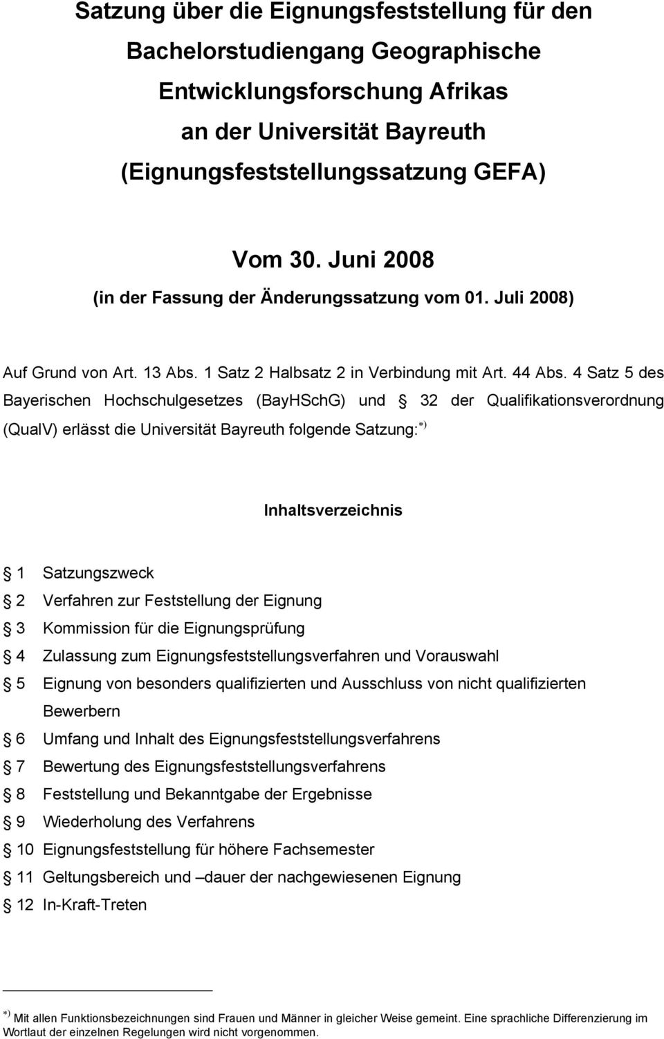 4 Satz 5 des Bayerischen Hochschulgesetzes (BayHSchG) und 32 der Qualifikationsverordnung (QualV) erlässt die Universität Bayreuth folgende Satzung: ) Inhaltsverzeichnis 1 Satzungszweck 2 Verfahren
