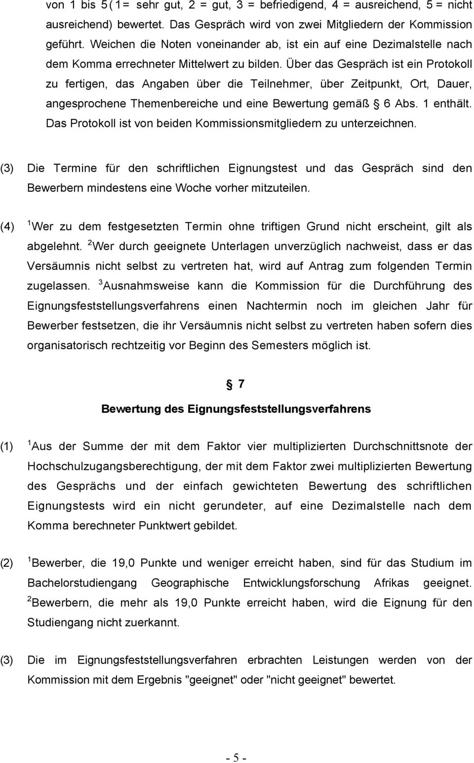 Über das Gespräch ist ein Protokoll zu fertigen, das Angaben über die Teilnehmer, über Zeitpunkt, Ort, Dauer, angesprochene Themenbereiche und eine Bewertung gemäß 6 Abs. 1 enthält.