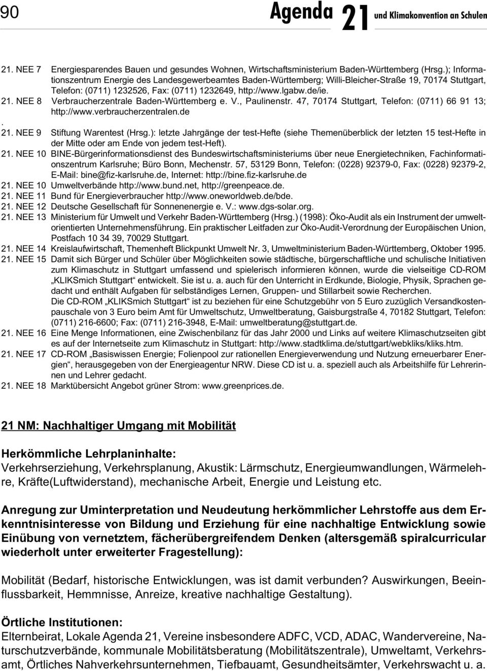. NEE 8 Verbraucherzentrale Baden-Württemberg e. V., Paulinenstr. 47, 70174 Stuttgart, Telefon: (0711) 66 91 13; http://www.verbraucherzentralen.de.. NEE 9 Stiftung Warentest (Hrsg.