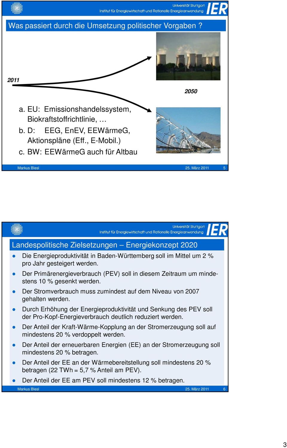 März 2011 5 Landespolitische Zielsetzungen Energiekonzept 2020 Die Energieproduktivität in Baden-Württemberg soll im Mittel um 2 % pro Jahr gesteigert werden.