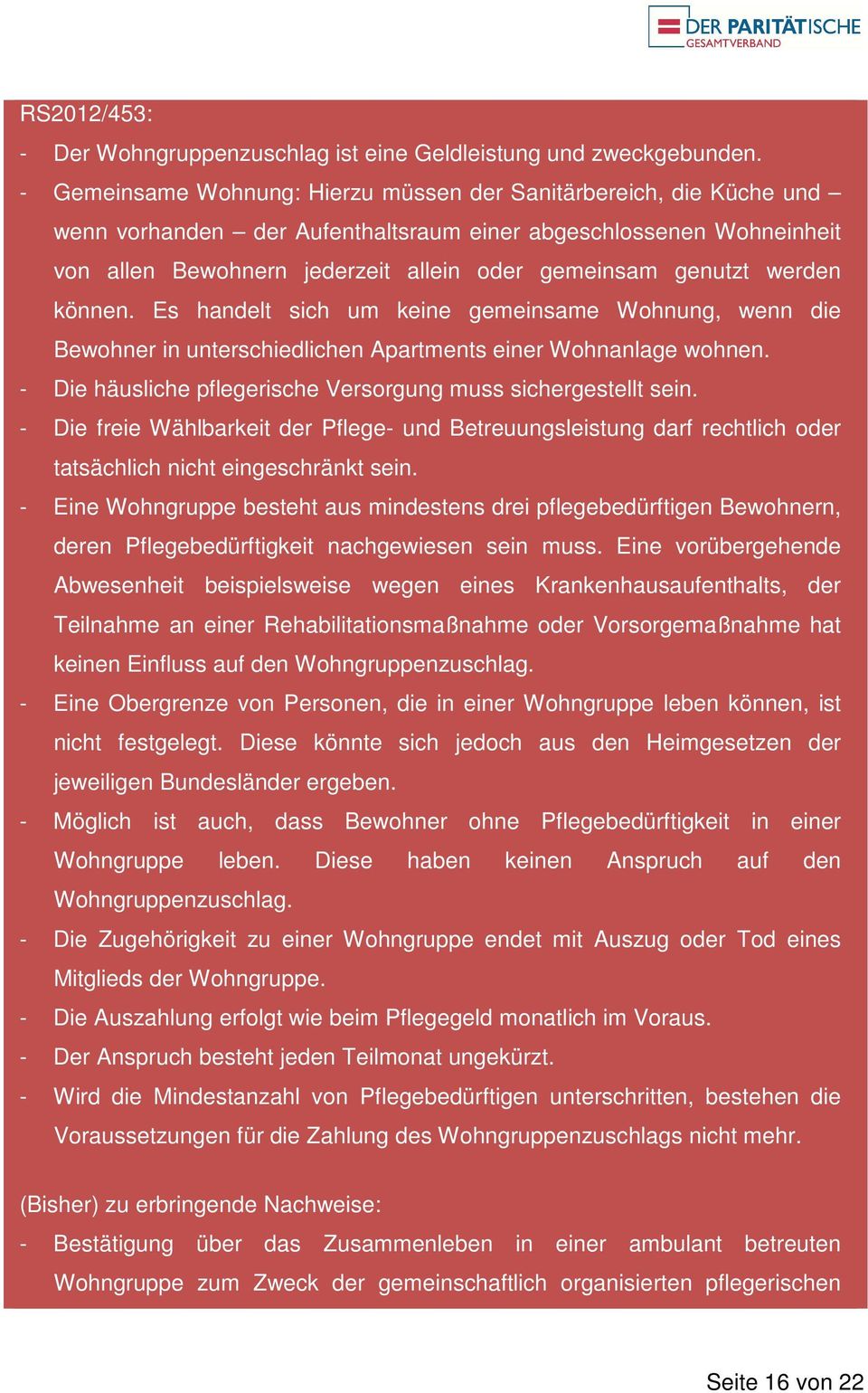 werden können. Es handelt sich um keine gemeinsame Wohnung, wenn die Bewohner in unterschiedlichen Apartments einer Wohnanlage wohnen. - Die häusliche pflegerische Versorgung muss sichergestellt sein.