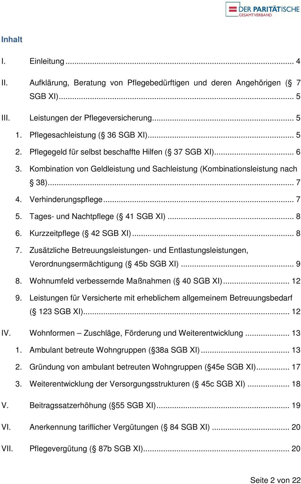 Tages- und Nachtpflege ( 41 SGB XI)... 8 6. Kurzzeitpflege ( 42 SGB XI)... 8 7. Zusätzliche Betreuungsleistungen- und Entlastungsleistungen, Verordnungsermächtigung ( 45b SGB XI)... 9 8.