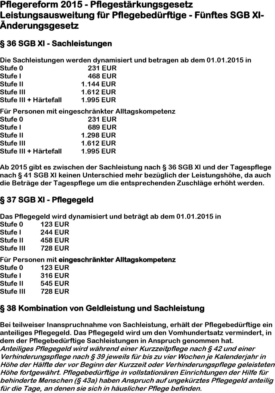 995 EUR Ab 2015 gibt es zwischen der Sachleistung nach 36 SGB XI und der Tagespflege nach 41 SGB XI keinen Unterschied mehr bezüglich der Leistungshöhe, da auch die Beträge der Tagespflege um die