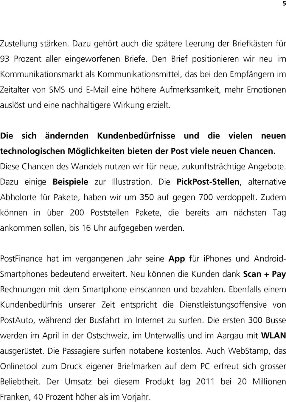 nachhaltigere Wirkung erzielt. Die sich ändernden Kundenbedürfnisse und die vielen neuen technologischen Möglichkeiten bieten der Post viele neuen Chancen.