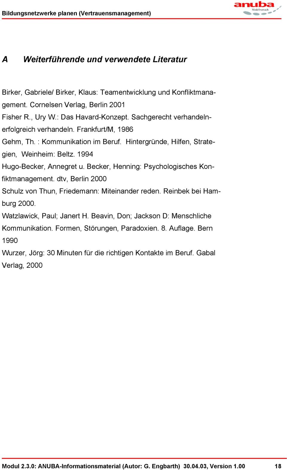 Becker, Henning: Psychologisches Konfiktmanagement. dtv, Berlin 2000 Schulz von Thun, Friedemann: Miteinander reden. Reinbek bei Hamburg 2000. Watzlawick, Paul; Janert H.