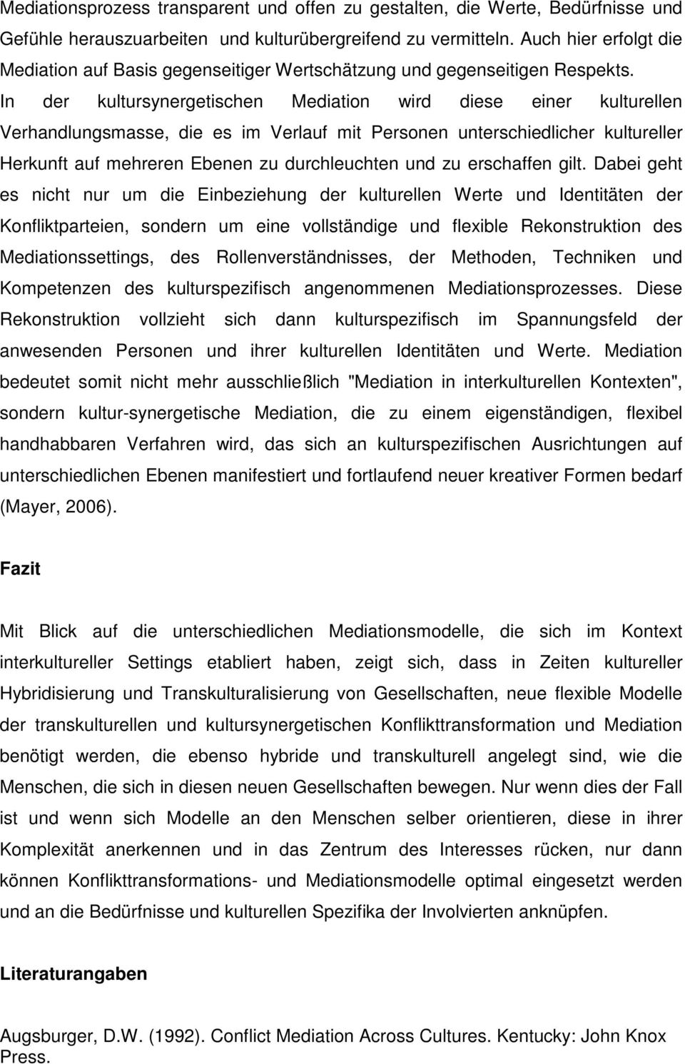 In der kultursynergetischen Mediation wird diese einer kulturellen Verhandlungsmasse, die es im Verlauf mit Personen unterschiedlicher kultureller Herkunft auf mehreren Ebenen zu durchleuchten und zu