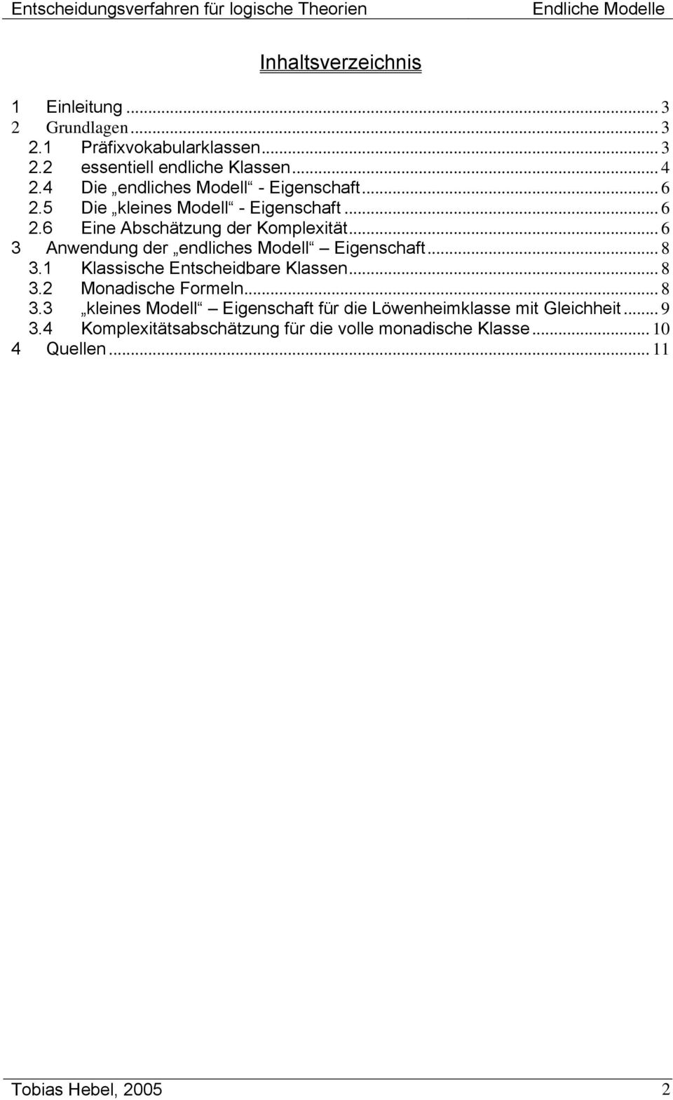 .. 6 3 Anwendung der endliches Modell Eigenschaft... 8 3.1 Klassische Entscheidbare Klassen... 8 3.2 Monadische Formeln... 8 3.3 kleines Modell Eigenschaft für die Löwenheimklasse mit Gleichheit.