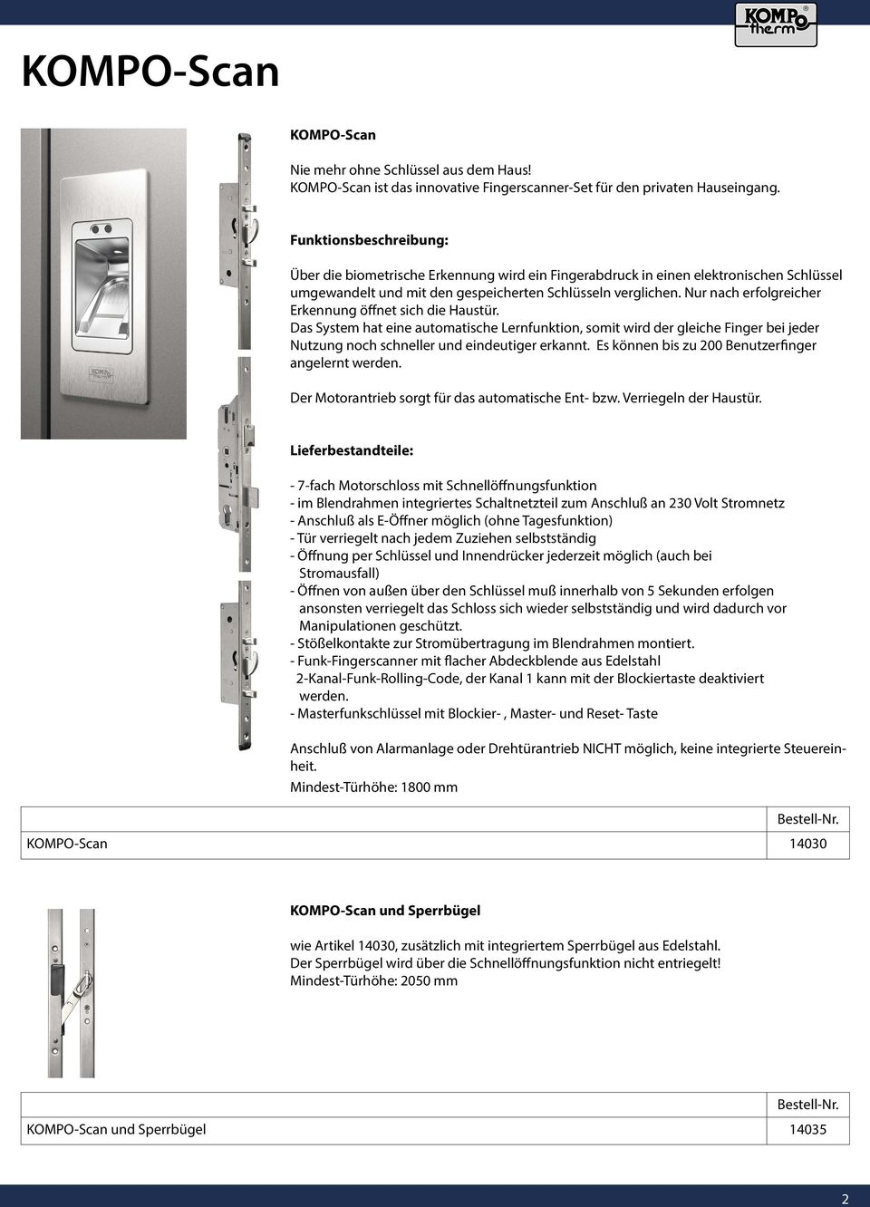 Nur nach erfolgreicher Erkennung öffnet sich die Haustür. Das System hat eine automatische Lernfunktion, somit wird der gleiche Finger bei jeder Nutzung noch schneller und eindeutiger erkannt.