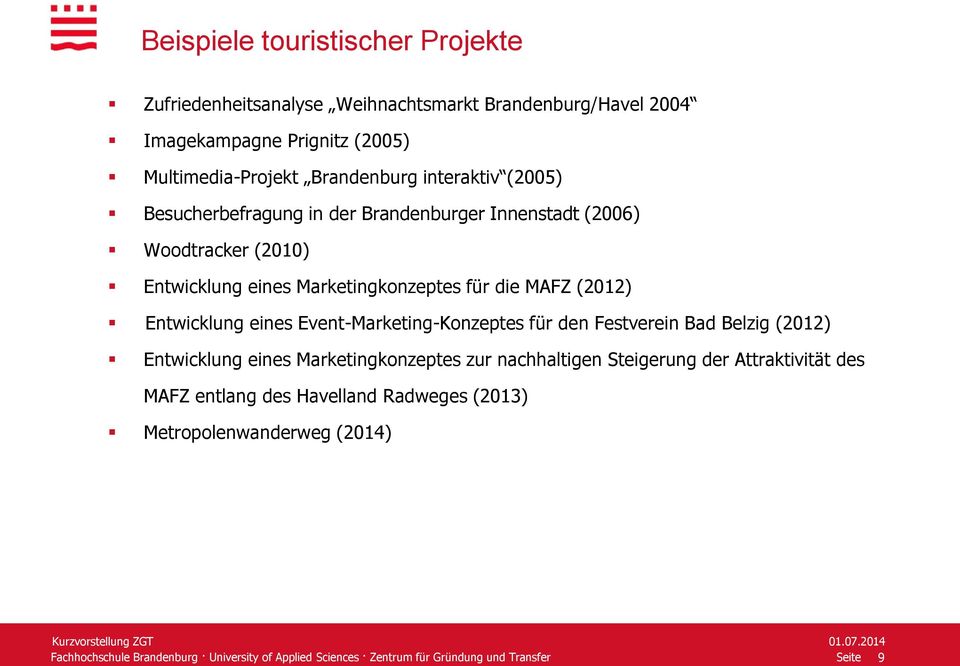 eines Marketingkonzeptes für die MAFZ (2012) Entwicklung eines Event-Marketing-Konzeptes für den Festverein Bad Belzig (2012) Entwicklung
