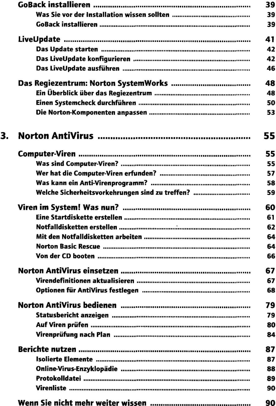 Norton Antivirus 55 Computer-Viren 55 Was sind Computer-Viren? 55 Wer hat die Computer-Viren erfunden? 57 Was kann ein Anti-Virenprogramm? 58 Welche Sicherheitsvorkehrungen sind zu treffen?