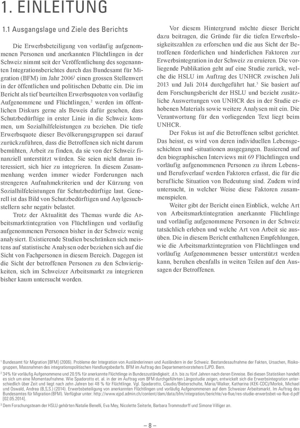 Integrationsberichtes durch das Bundesamt für Migration (BFM) im Jahr 2006 1 einen grossen Stellenwert in der öffentlichen und politischen Debatte ein.