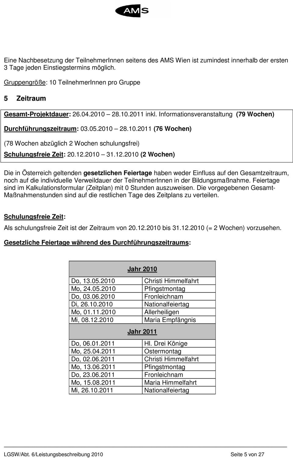 12.2010 31.12.2010 (2 Wochen) Die in Österreich geltenden gesetzlichen Feiertage haben weder Einfluss auf den Gesamtzeitraum, noch auf die individuelle Verweildauer der TeilnehmerInnen in der Bildungsmaßnahme.