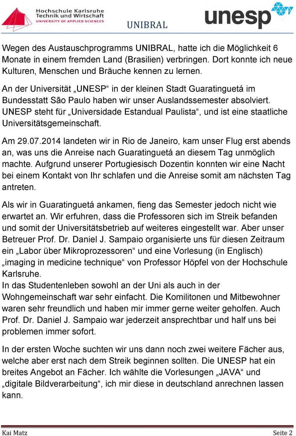 UNESP steht für Universidade Estandual Paulista, und ist eine staatliche Universitätsgemeinschaft. Am 29.07.