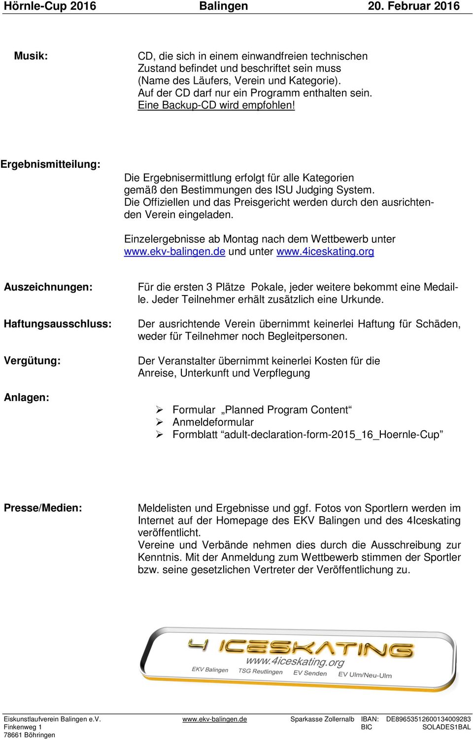 Die Offiziellen und das Preisgericht werden durch den ausrichtenden Verein eingeladen. Einzelergebnisse ab Montag nach dem Wettbewerb unter www.ekv-balingen.de und unter www.4iceskating.