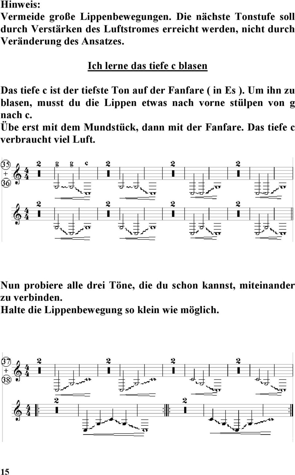 Ich lerne das tiefe c blasen Das tiefe c ist der tiefste Ton auf der Fanfare ( in Es ).