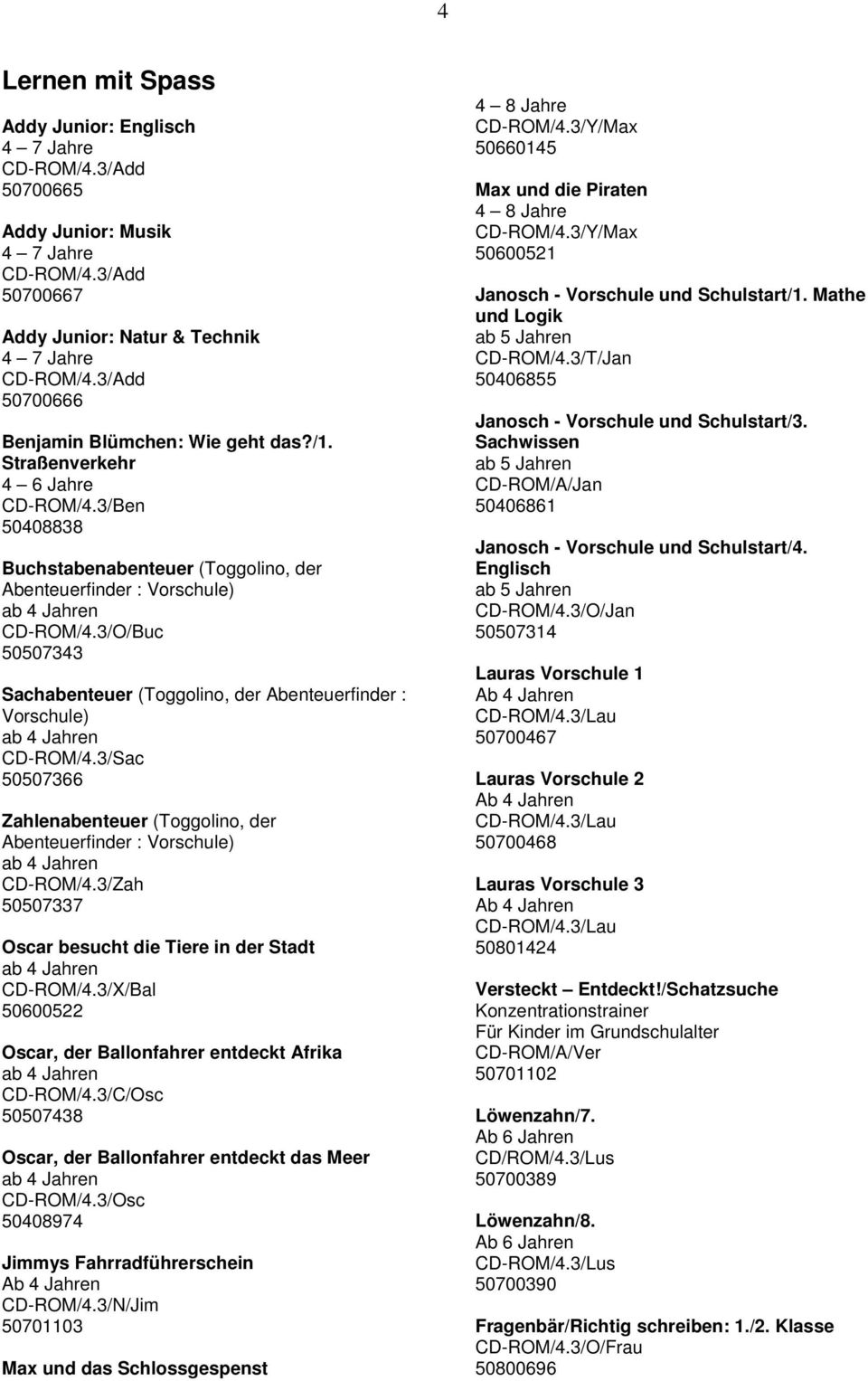 3/O/Buc 50507343 Sachabenteuer (Toggolino, der Abenteuerfinder : Vorschule) CD-ROM/4.3/Sac 50507366 Zahlenabenteuer (Toggolino, der Abenteuerfinder : Vorschule) CD-ROM/4.