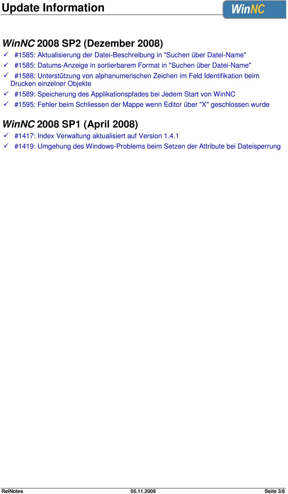 Applikationspfades bei Jedem Start von WinNC #1595: Fehler beim Schliessen der Mappe wenn Editor über "X" geschlossen wurde WinNC 2008 SP1 (April 2008)
