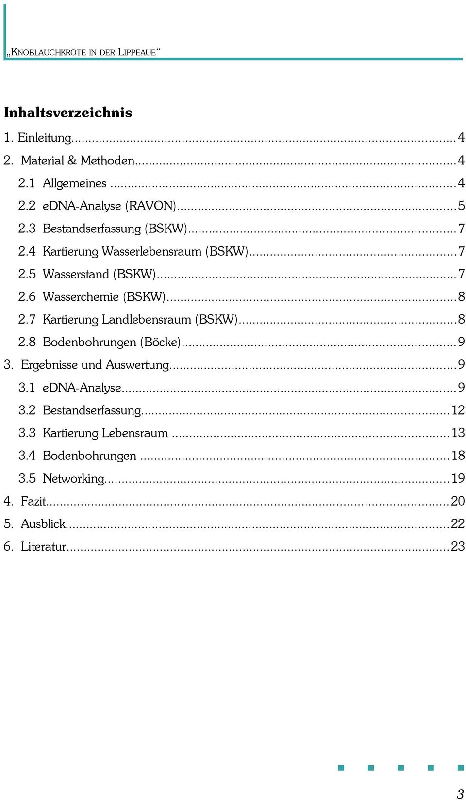 7 Kartierung Landlebensraum (BSKW)...8 2.8 Bodenbohrungen (Böcke)...9 3. Ergebnisse und Auswertung...9 3.1 edna-analyse...9 3.2 Bestandserfassung.
