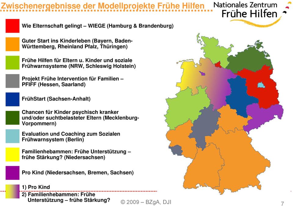 Kinder und soziale Frühwarnsysteme (NRW, Schleswig Holstein) Projekt Frühe Intervention für Familien PFIFF (Hessen, Saarland) FrühStart (Sachsen-Anhalt) Chancen für Kinder