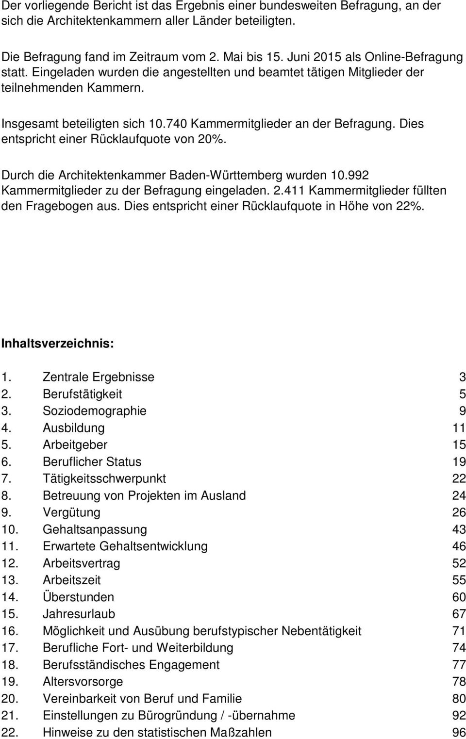 Dies entspricht einer Rücklaufquote von 20%. Durch die Architektenkammer Baden-Württemberg wurden 10.992 Kammermitglieder zu der Befragung eingeladen. 2.411 Kammermitglieder füllten den Fragebogen aus.