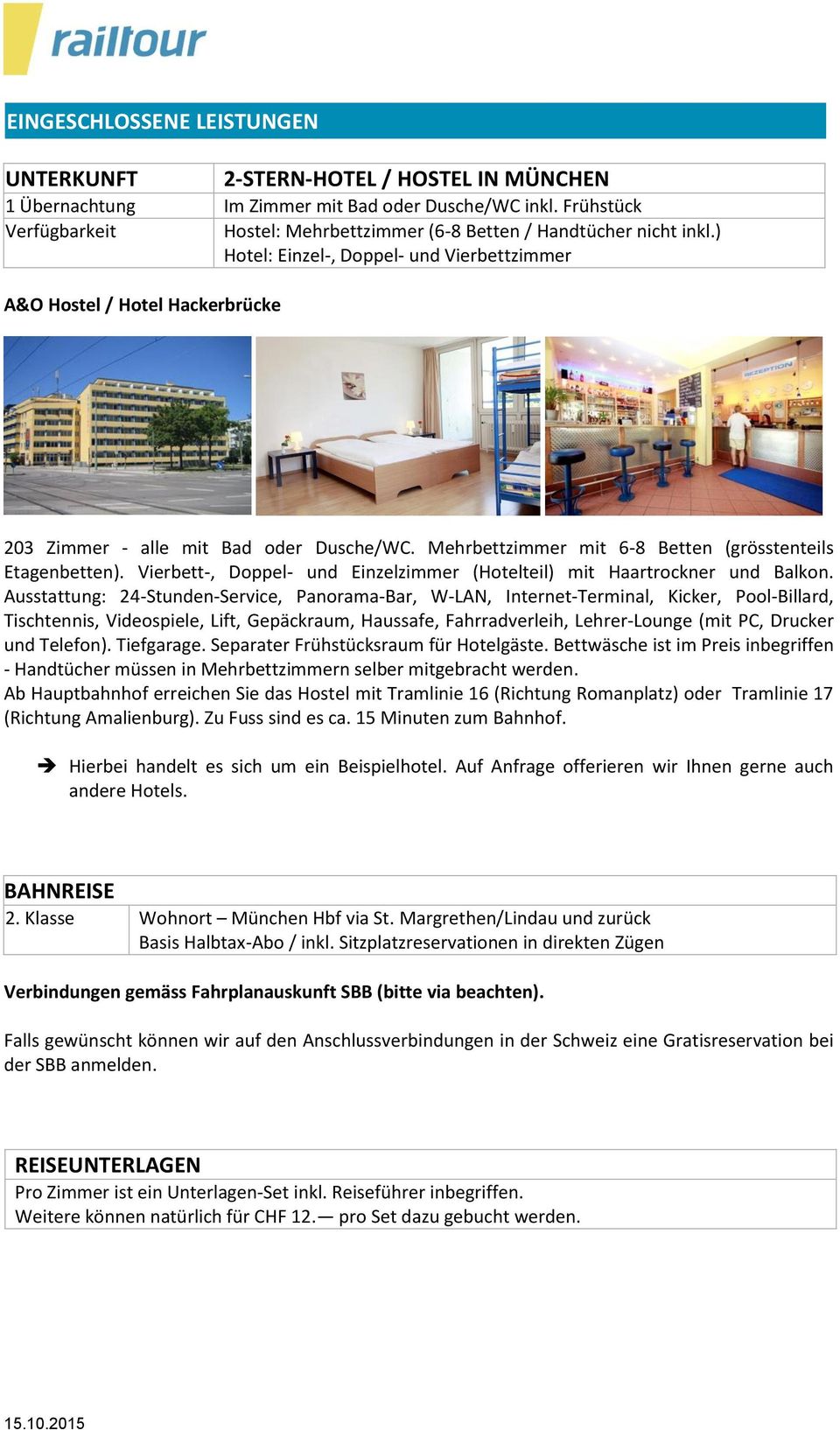 ) Hotel: Einzel-, Doppel- und Vierbettzimmer A&O Hostel / Hotel Hackerbrücke 203 Zimmer - alle mit Bad oder Dusche/WC. Mehrbettzimmer mit 6-8 Betten (grösstenteils Etagenbetten).