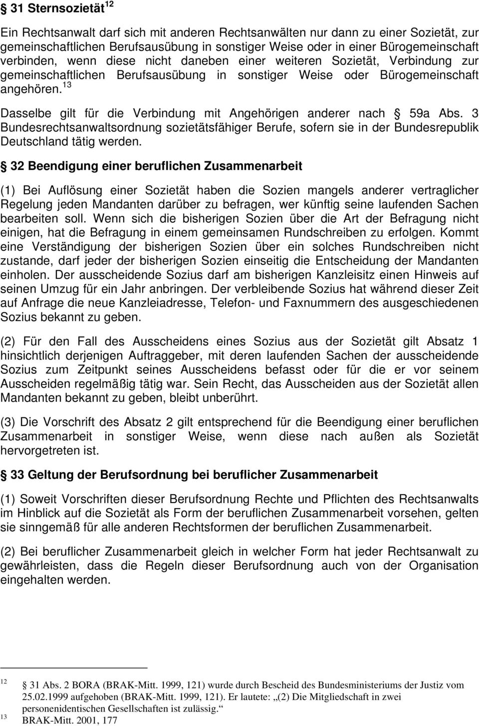 13 Dasselbe gilt für die Verbindung mit Angehörigen anderer nach 59a Abs. 3 Bundesrechtsanwaltsordnung sozietätsfähiger Berufe, sofern sie in der Bundesrepublik Deutschland tätig werden.