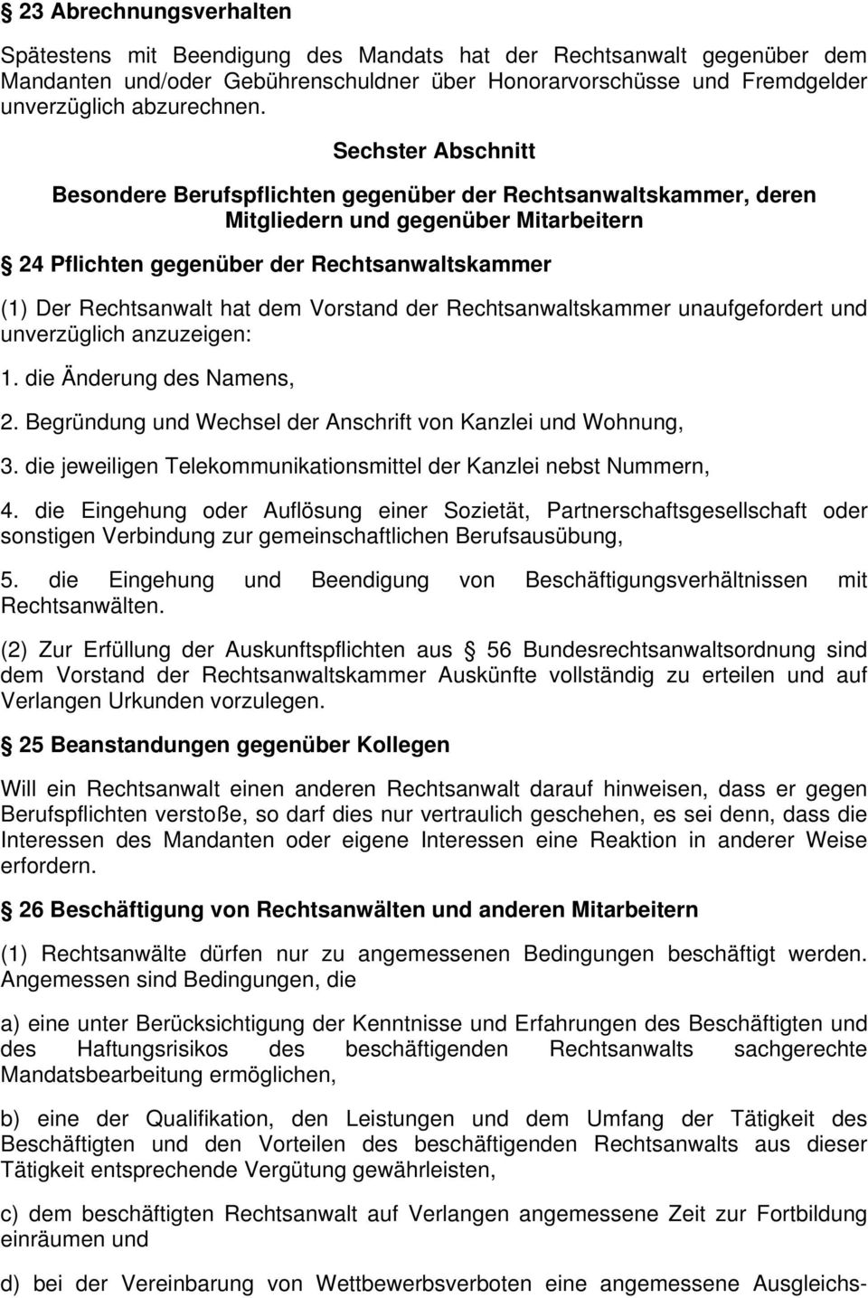 dem Vorstand der Rechtsanwaltskammer unaufgefordert und unverzüglich anzuzeigen: 1. die Änderung des Namens, 2. Begründung und Wechsel der Anschrift von Kanzlei und Wohnung, 3.