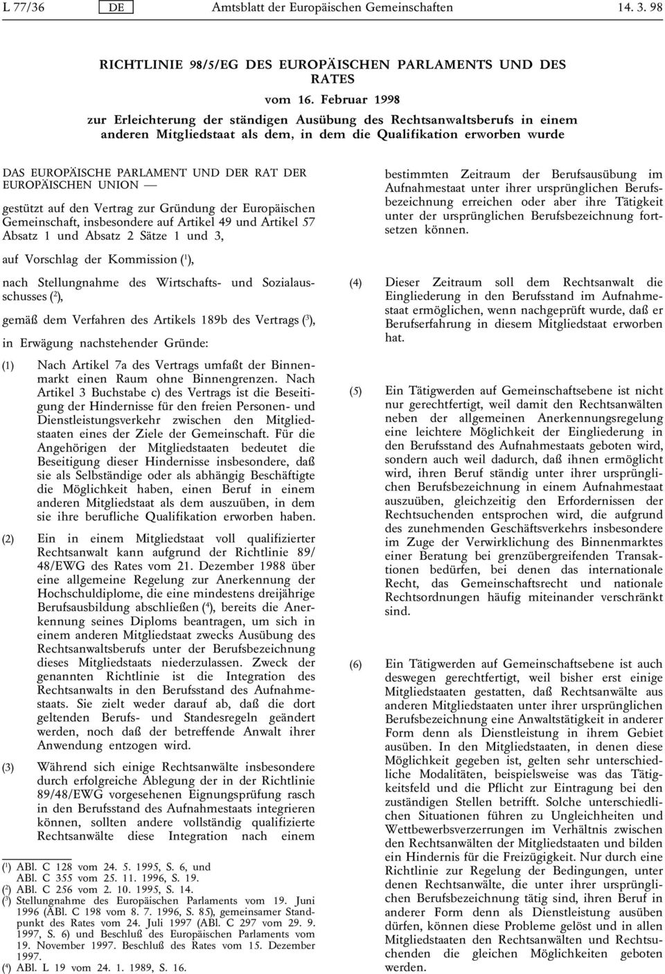 EUROPÄISCHEN UNION gestützt auf den Vertrag zur Gründung der Europäischen Gemeinschaft, insbesondere auf Artikel 49 und Artikel 57 Absatz 1 und Absatz 2 Sätze 1 und 3, auf Vorschlag der Kommission (
