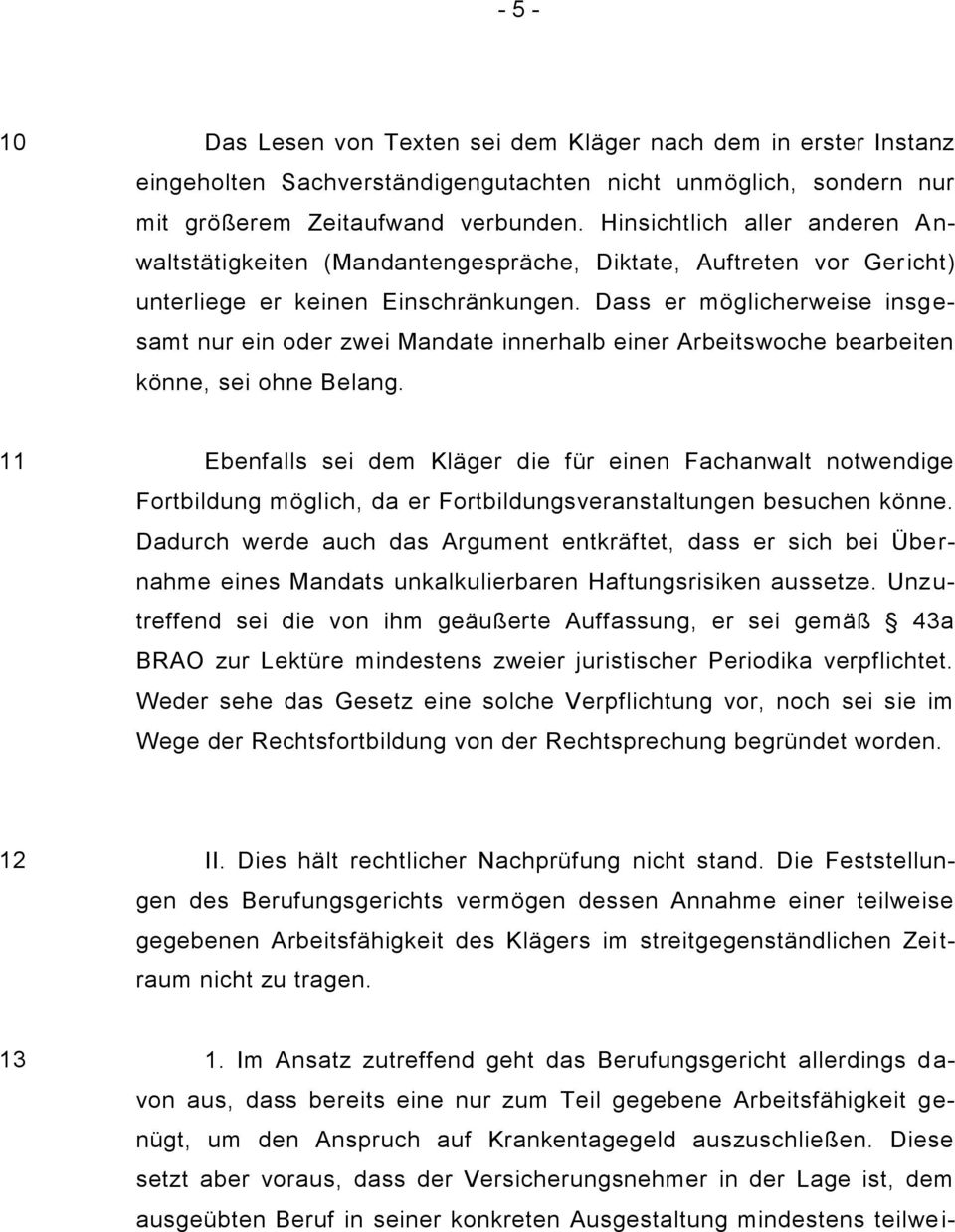 Dass er möglicherweise insg e- samt nur ein oder zwei Mandate innerhalb einer Arbeitswoche bearbeiten könne, sei ohne Belang.