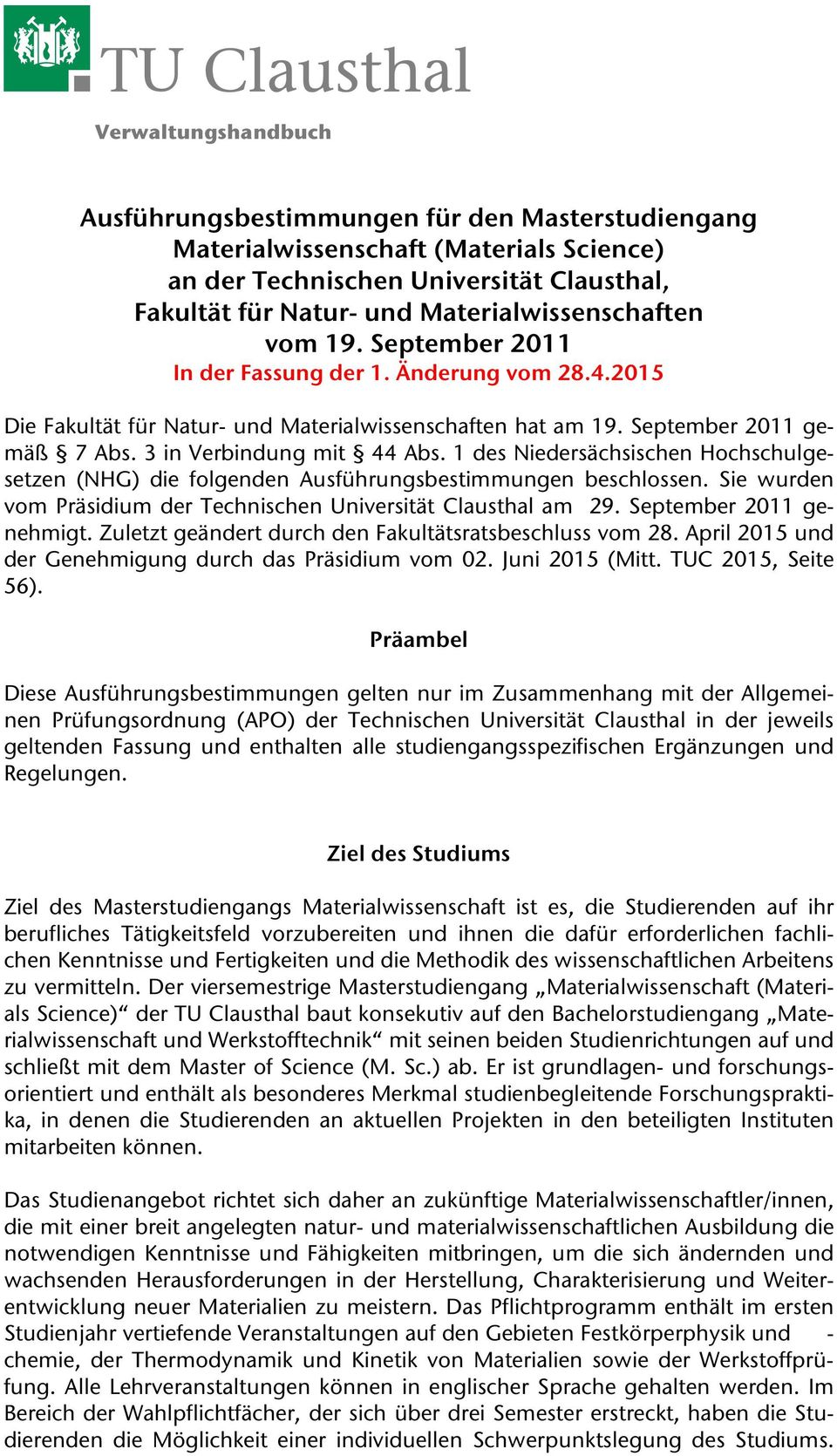 1 des Niedersächsischen Hochschulgesetzen (NHG) die folgenden Ausführungsbestimmungen beschlossen. Sie wurden vom Präsidium der Technischen Universität Clausthal am 29. September 2011 genehmigt.