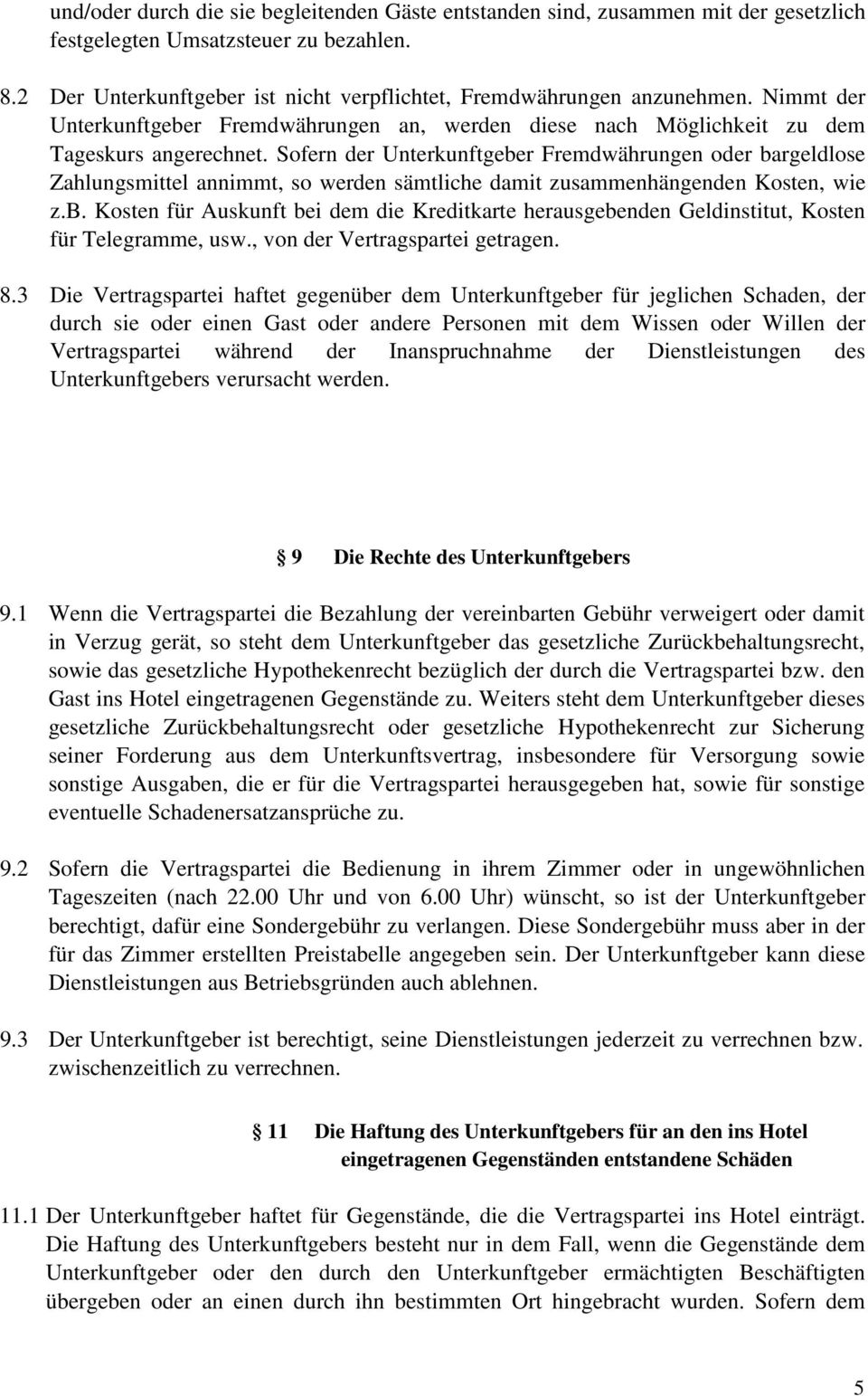 Sofern der Unterkunftgeber Fremdwährungen oder bargeldlose Zahlungsmittel annimmt, so werden sämtliche damit zusammenhängenden Kosten, wie z.b. Kosten für Auskunft bei dem die Kreditkarte herausgebenden Geldinstitut, Kosten für Telegramme, usw.