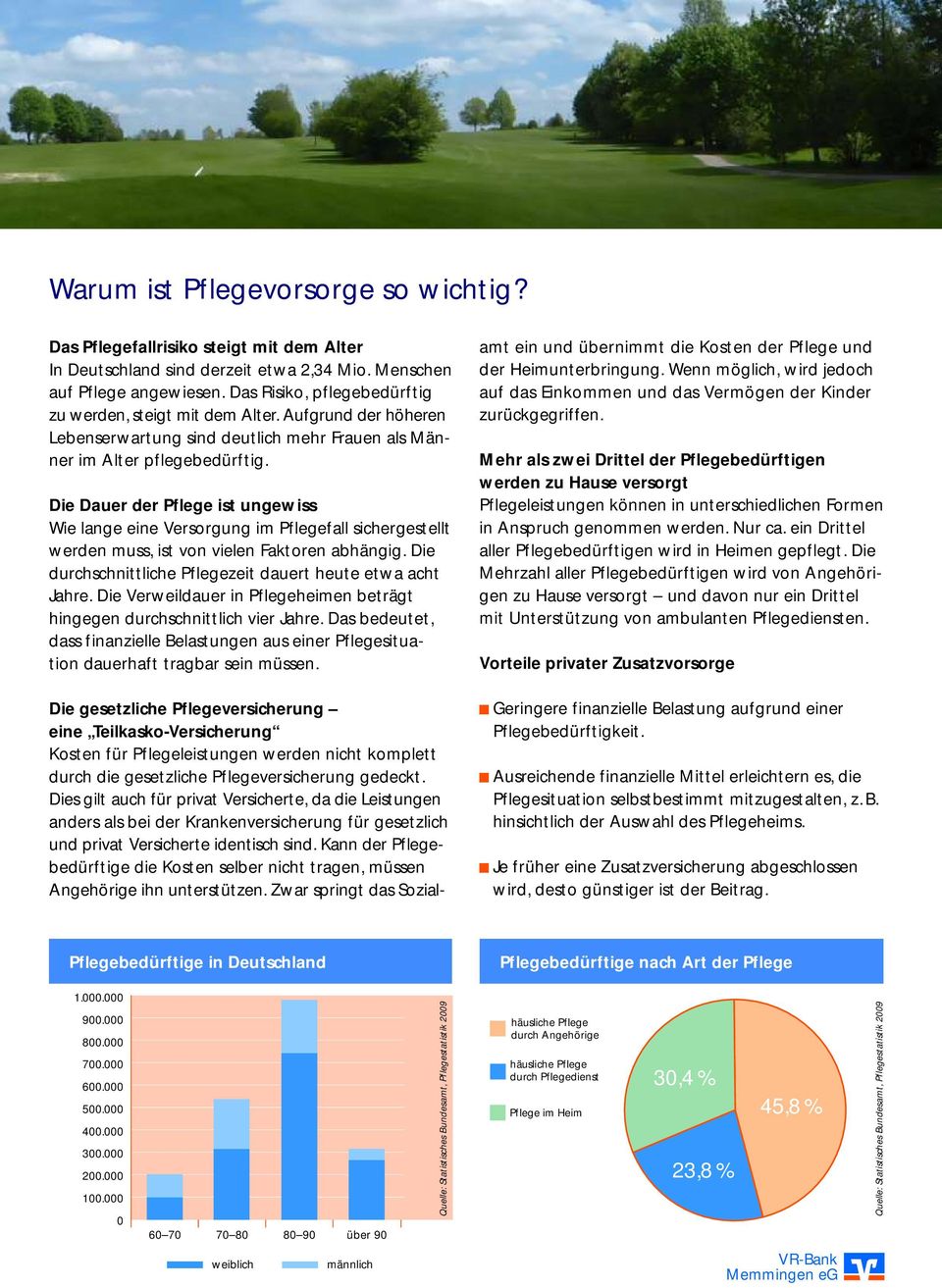 Die Dauer der Pflege ist ungewiss Wie lange eine Versorgung im Pflegefall sichergestellt werden muss, ist von vielen Faktoren abhängig. Die durchschnittliche Pflegezeit dauert heute etwa acht Jahre.