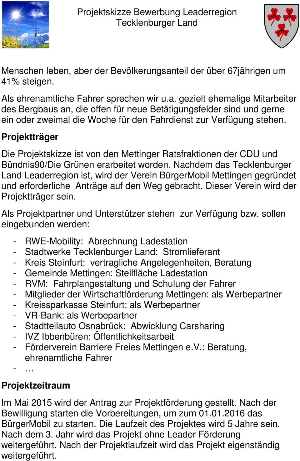 Nachdem das Tecklenburger Land Leaderregion ist, wird der Verein BürgerMobil Mettingen gegründet und erforderliche Anträge auf den Weg gebracht. Dieser Verein wird der Projektträger sein.