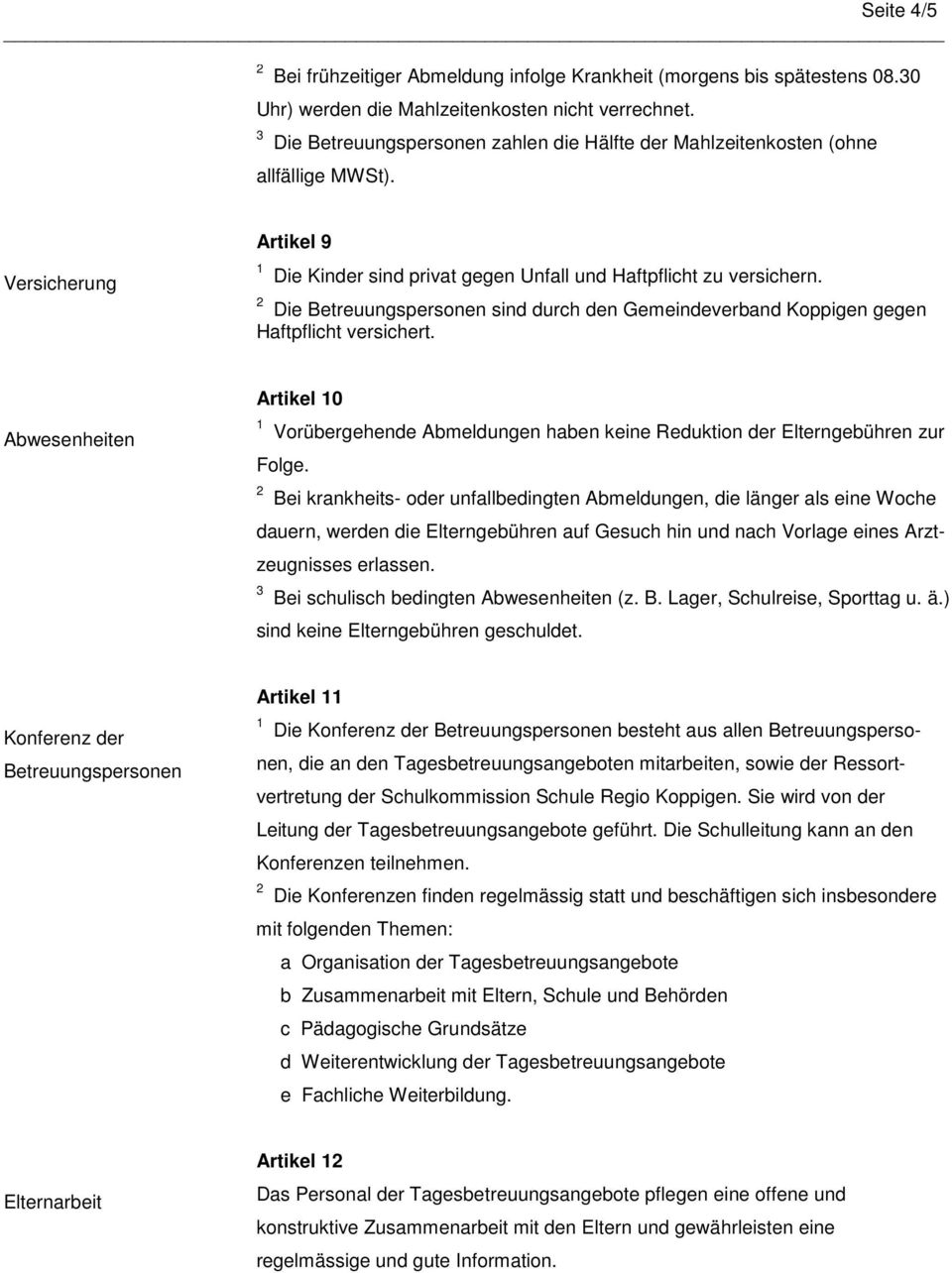 2 Die Betreuungspersonen sind durch den Gemeindeverband Koppigen gegen Haftpflicht versichert. Abwesenheiten Artikel 10 1 Vorübergehende Abmeldungen haben keine Reduktion der Elterngebühren zur Folge.