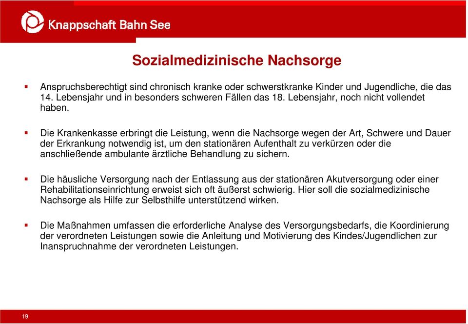 Die Krankenkasse erbringt die Leistung, wenn die Nachsorge wegen der Art, Schwere und Dauer der Erkrankung notwendig ist, um den stationären Aufenthalt zu verkürzen oder die anschließende ambulante