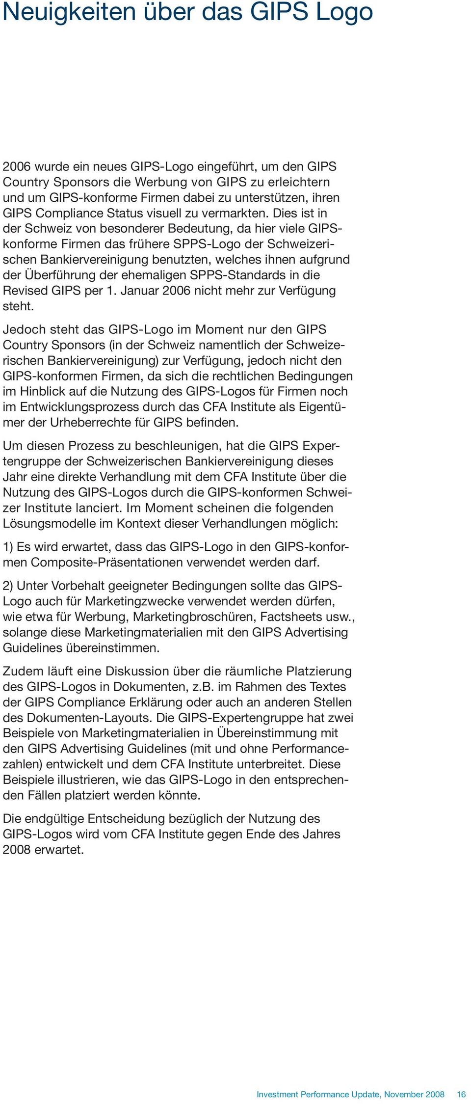 Dies ist in der Schweiz von besonderer Bedeutung, da hier viele GIPSkonforme Firmen das frühere SPPS-Logo der Schweizerischen Bankiervereinigung benutzten, welches ihnen aufgrund der Überführung der