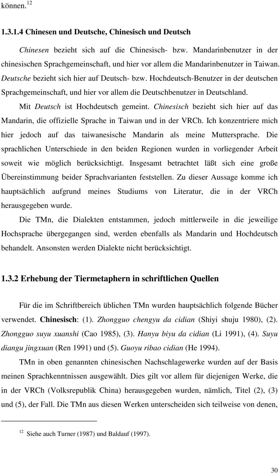 Hochdeutsch-Benutzer in der deutschen Sprachgemeinschaft, und hier vor allem die Deutschbenutzer in Deutschland. Mit Deutsch ist Hochdeutsch gemeint.