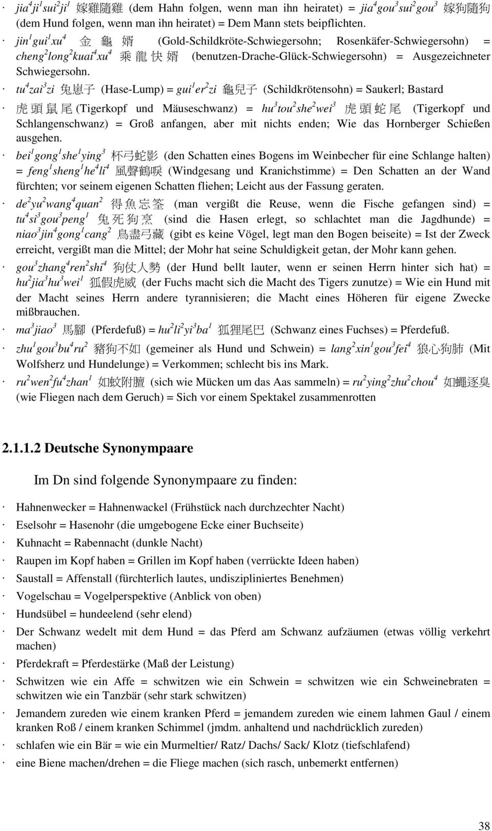 tu 4 zai 3 zi 兔 崽 子 (Hase-Lump) = gui 1 er 2 zi 龜 兒 子 (Schildkrötensohn) = Saukerl; Bastard 虎 頭 鼠 尾 (Tigerkopf und Mäuseschwanz) = hu 3 tou 2 she 2 wei 3 虎 頭 蛇 尾 (Tigerkopf und Schlangenschwanz) =