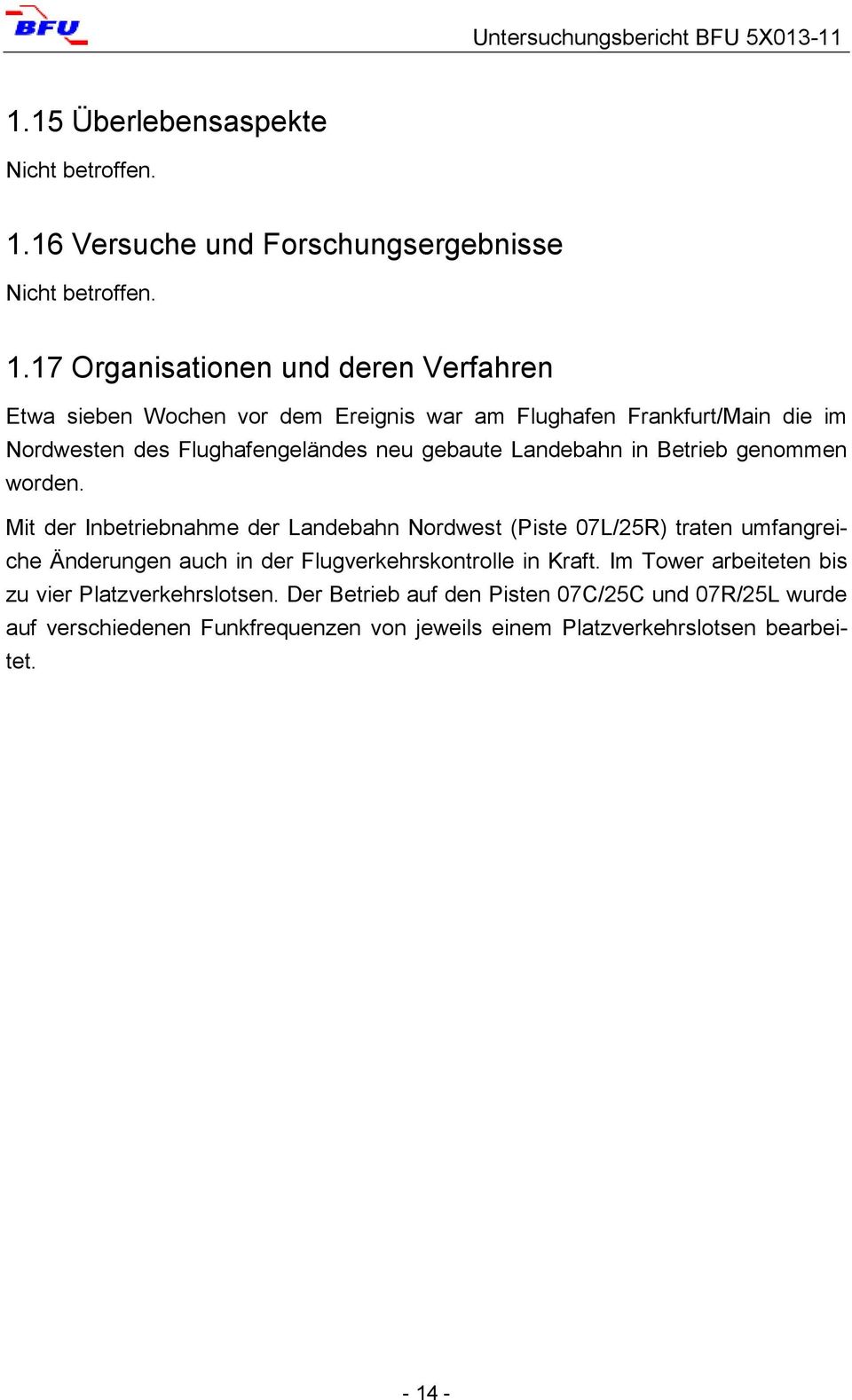 17 Organisationen und deren Verfahren Etwa sieben Wochen vor dem Ereignis war am Flughafen Frankfurt/Main die im Nordwesten des Flughafengeländes neu