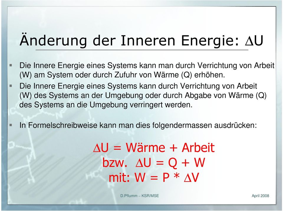 Die Innere Energie eines Systems kann durch Verrichtung von Arbeit (W) des Systems an der Umgebung oder durch