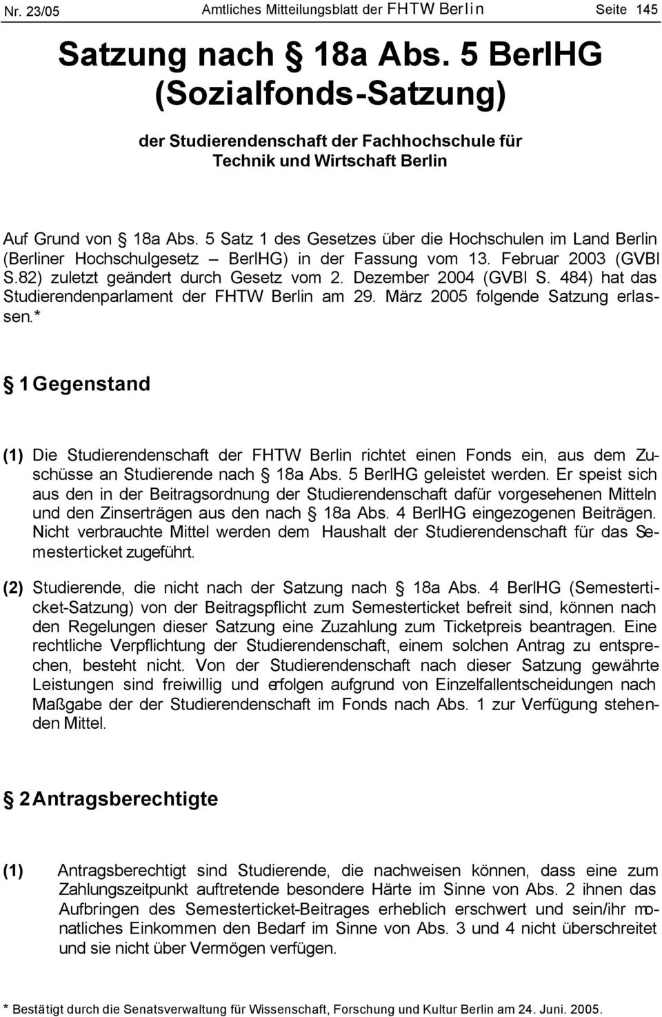 5 Satz 1 des Gesetzes über die Hochschulen im Land Berlin (Berliner Hochschulgesetz BerlHG) in der Fassung vom 13. Februar 2003 (GVBl S.82) zuletzt geändert durch Gesetz vom 2. Dezember 2004 (GVBl S.