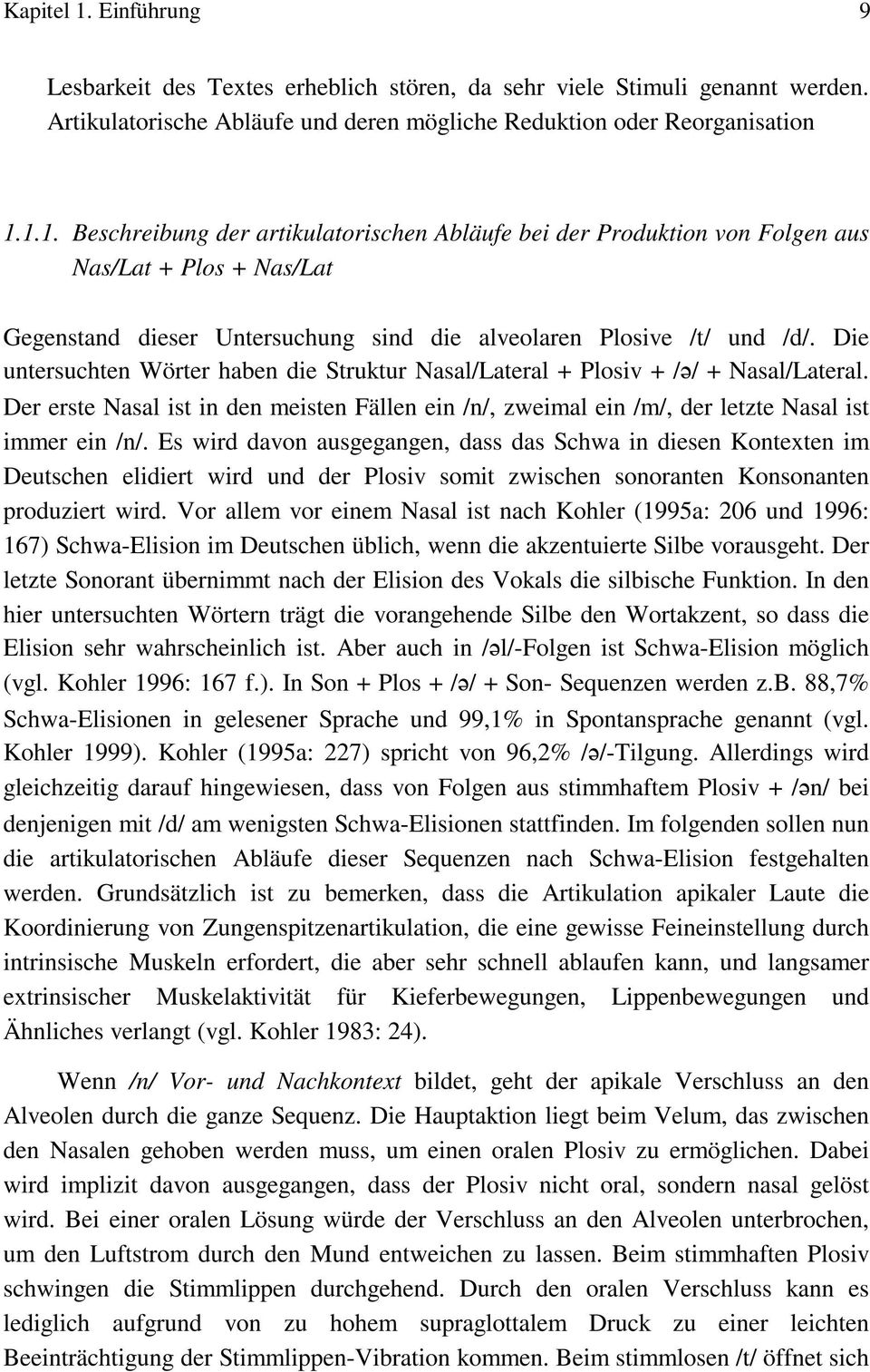 Es wird davon ausgegangen, dass das Schwa in diesen Kontexten im Deutschen elidiert wird und der Plosiv somit zwischen sonoranten Konsonanten produziert wird.