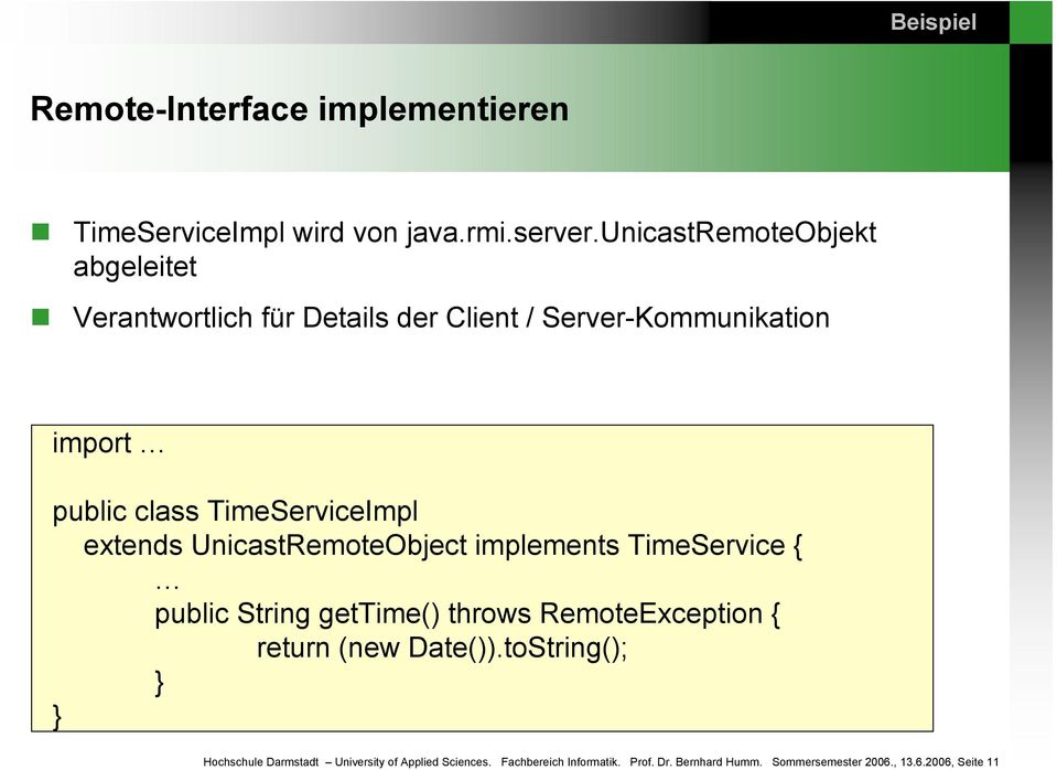 TimeServiceImpl extends UnicastRemoteObject implements TimeService { public String gettime() throws RemoteException {