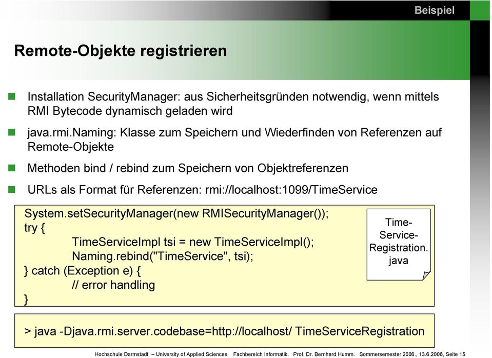 rmi://localhost:1099/timeservice System.setSecurityManager(new RMISecurityManager()); try { TimeServiceImpl tsi = new TimeServiceImpl(); Naming.