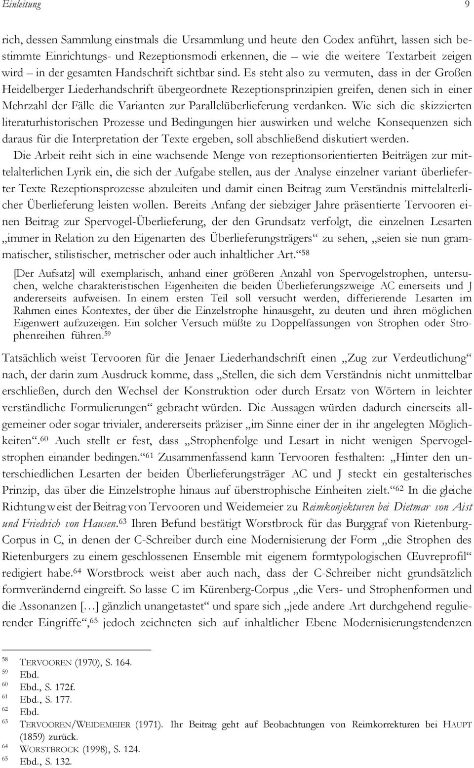 Es steht also zu vermuten, dass in der Großen Heidelberger Liederhandschrift übergeordnete Rezeptionsprinzipien greifen, denen sich in einer Mehrzahl der Fälle die Varianten zur Parallelüberlieferung