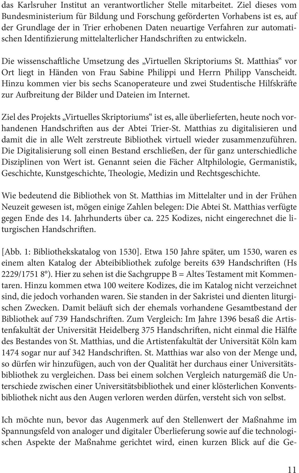 mittelalterlicher Handschriften zu entwickeln. Die wissenschaftliche Umsetzung des Virtuellen Skriptoriums St. Matthias vor Ort liegt in Händen von Frau Sabine Philippi und Herrn Philipp Vanscheidt.